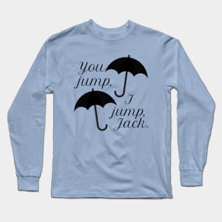 You jump, I jump, Jack. Long Sleeve T-Shirt